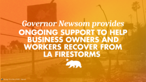 Governor Newsom provides ongoing support to help business owners and workers recover from LA firestorms